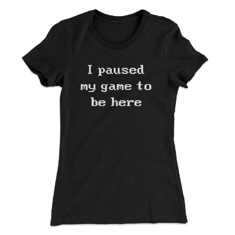 Elegant silk dresses for women-I Paused My Game To Be Here Funny Women's T-Shirt