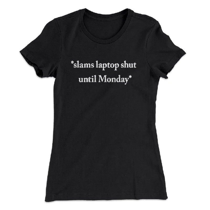 Elegant wrap tops for evening-Slams Laptop Shut Until Monday Funny Women's T-Shirt