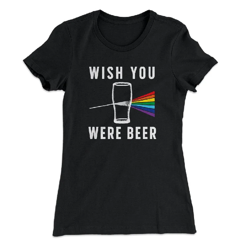 Chic blouses for casual Fridays-Wish You Were Beer Women's T-Shirt