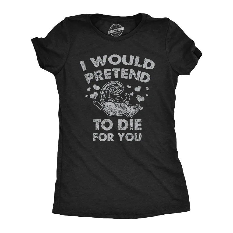 Cute off-shoulder tops for summer-Womens I Would Pretend To Die For You Funny Valentines Day T Shirt Graphic Tee