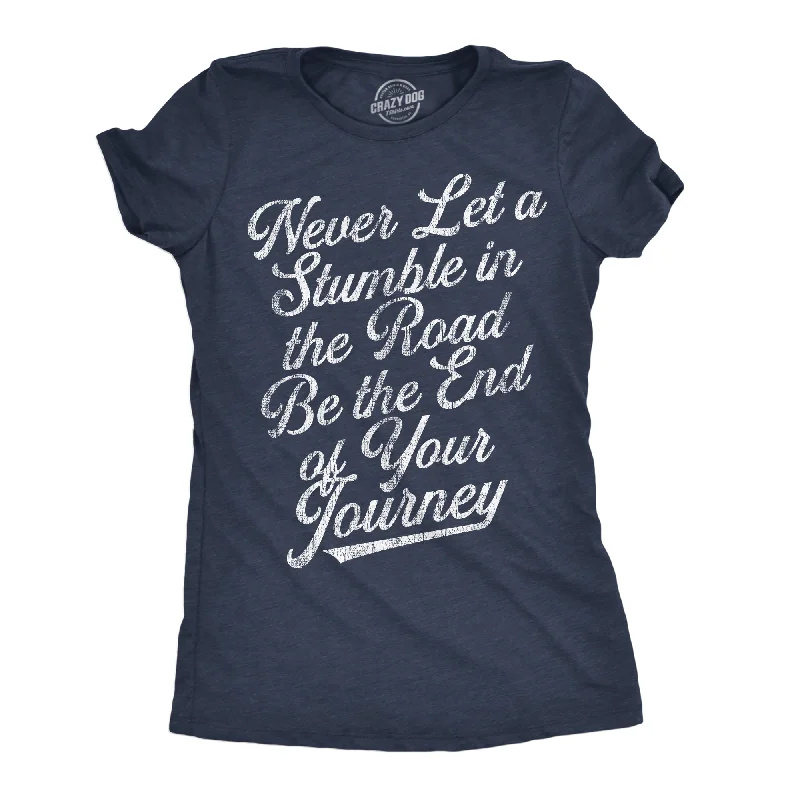 Trendy cargo skirts for women-Womens Never Let A Stumble In The Road Be The End Of Your Journey Graphic Tee For Ladies