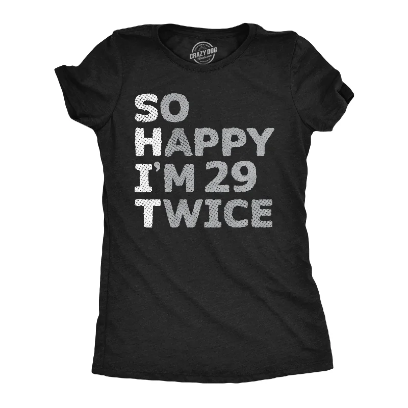 Designer evening gowns under 200-Womens So Happy Im 29 Twice T Shirt Funny Shit Acronym 30th Birthday Joke Tee For Ladies