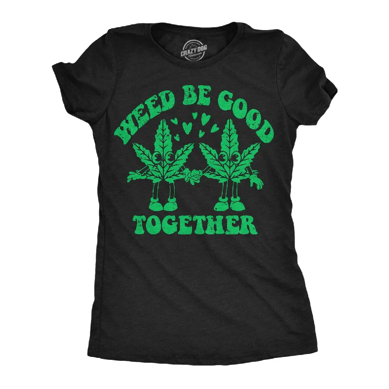 Trendy plaid skirts for fall-Womens Weed Be Good Together Funny T Shirts Sarcastic 420 Graphic Tee For Ladies